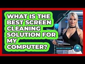 What Is The Best Screen Cleaning Solution For My Computer? - Your Computer Companion