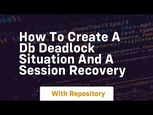 How to create a db deadlock situation and a session recovery