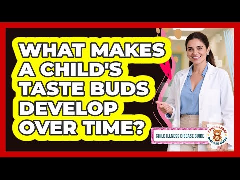 What Makes A Child's Taste Buds Develop Over Time? - Child Illness Disease Guide