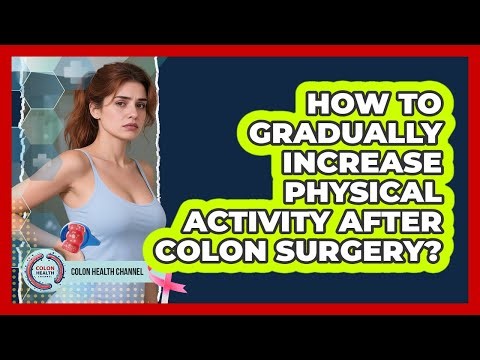 How to Gradually Increase Physical Activity After Colon Surgery?