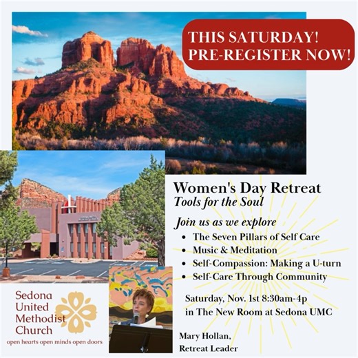 ✨ Don’t Miss Our First Women’s Retreat — This Saturday! ✨ “Tools for the Soul” at Sedona UMC 🌿 Explore self-care through meditation, music, and compassion as we celebrate the wisdom within us in Christ. 🔹 Pre-register now—spots are limited! 📅 Details & sign-up: sedonaumc.org/retreat 📧 sedonaumc.az@gmail.com #SedonaUMC #WomensRetreat #ToolsForTheSoul #FaithAndWellness #SedonaEvents #SpiritualGrowth #SelfCareInChrist | Sedona United Methodist Church