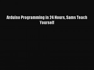 [PDF Download] Arduino Programming in 24 Hours Sams Teach Yourself [PDF] Full Ebook