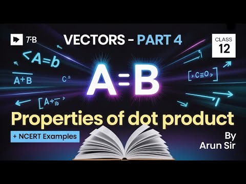 Vectors – Part 4 | Properties of Dot Product & NCERT Examples | Class 12 Maths