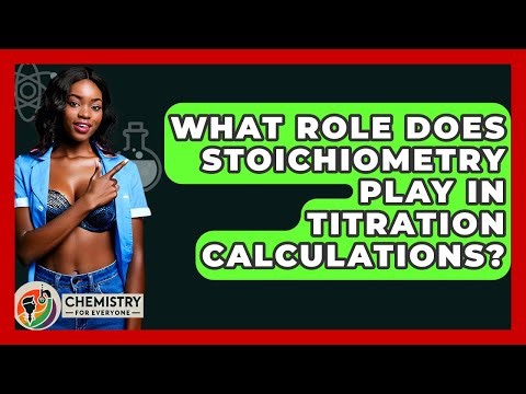 What Role Does Stoichiometry Play In Titration Calculations? - Chemistry For Everyone
