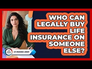 Who Can Legally Buy Life Insurance On Someone Else? - Life Insurance Library