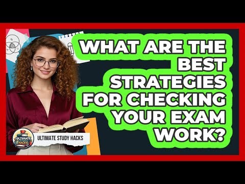 What Are The Best Strategies For Checking Your Exam Work? - Ultimate Study Hacks