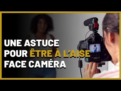 Comment Être à l'aise Face Caméra Facilement !