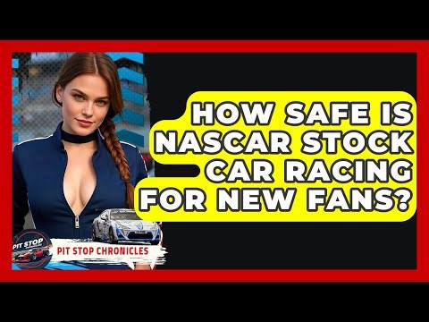How Safe Is NASCAR Stock Car Racing For New Fans? - Pit Stop Chronicles