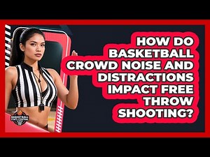 How Do Basketball Crowd Noise And Distractions Impact Free Throw Shooting?
