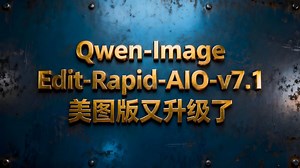 【美图版千问AIO融合模型发布V7.1最新版】Qwen-Image-Edit-Rapid-AIO-v7.1工作流，附20个案例及相应资料