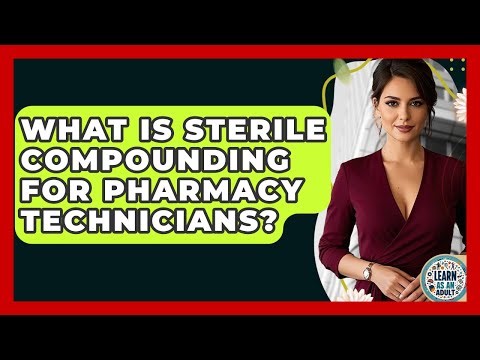 What Is Sterile Compounding For Pharmacy Technicians? - Learn As An Adult
