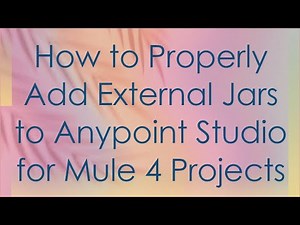How to Properly Add External Jars to Anypoint Studio for Mule 4 Projects