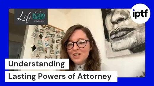 Understanding Lasting Powers of Attorney | Life Is Too Short, Georgia Parker - IPTF 7Adviser | IPTF
