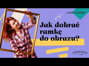 Jak dobrać ramę do obrazu?