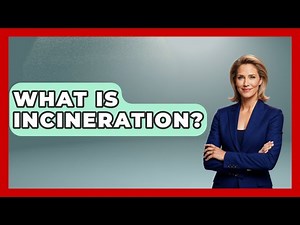 What Is Incineration? - The World of Agriculture