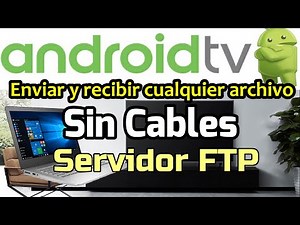 ENVIAR Y RECIBIR SIN CABLES ARCHIVOS ENTRE ORDENADOR Y SMART TV ANDROID CÓMO USAR SERVIDOR FTP
