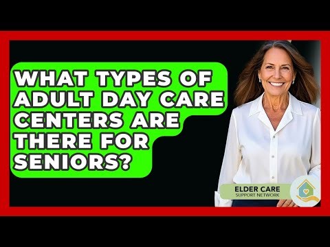 What Types Of Adult Day Care Centers Are There For Seniors? - Elder Care Support Network