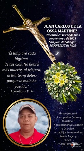 JUAN CARLOS DE LA OSSA MARTINEZ Descansó en la Paz de Dios Noviembre 1 de 2025 San Juan de Sahagún REQUIESCAT IN PACE. Abrazo fraterno A sus padres Carlos y Dioselina. A sus hermanos Elizabeth y Oswaldo. A sus hijos Laura Andrea Maria Ángel y Gisell. A sus familiares. | William Caldera Pantoja