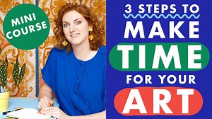 MINI COURSE: 3 Steps To Make Time For Your Art | Mel Rye | Skillshare
