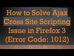 How to Solve Ajax Cross Site Scripting Issue in Firefox 3 (Error Code: 1012)