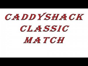 Caddyshack Classic Match