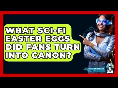 What Sci-fi Easter Eggs Did Fans Turn Into Canon? - The SciFi Reel