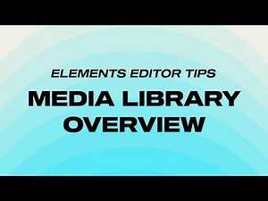 ELEMENTS EDITOR: MEDIA LIBRARY OVERVIEW