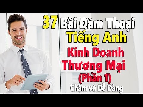 37 Bài Đàm Thoại Tiếng Anh Kinh Doanh Thương Mại - Phần 1- Chậm và Dễ Dàng