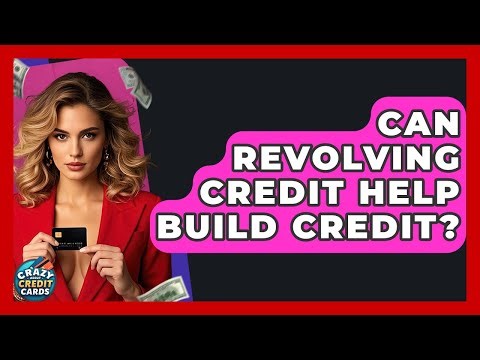 Can Revolving Credit Help Build Credit? - Crazy About Credit Cards