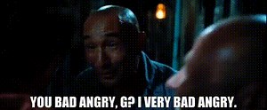 You bad angry, G? I very bad angry.