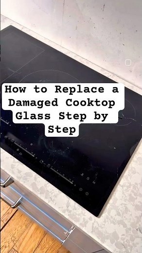 How to Replace a Damaged Cooktop Glass Step by Step