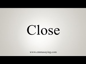 How To Say Close