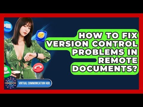 How To Fix Version Control Problems In Remote Documents? - Virtual Communication Hub