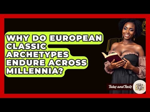 Why Do European Classic Archetypes Endure Across Millennia? - Tales And Texts