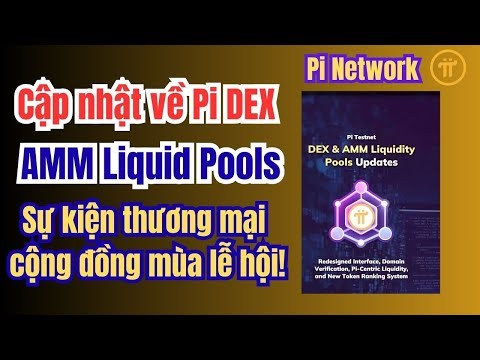 Pi Network: Cập nhật Pi DEX và AMM Liquid Pools, cùng sự kiện thương mại