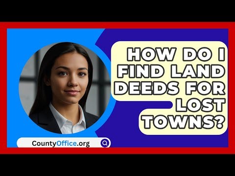 How Do I Find Land Deeds For Lost Towns? - CountyOffice.org