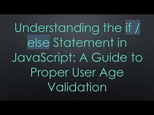 Understanding the if / else Statement in JavaScript: A Guide to Proper User Age Validation