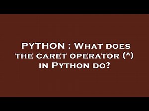 PYTHON : What does the caret operator (^) in Python do?