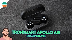 Recensione Tronsmart Apollo Air: auricolari con ANC a prezzo contenuto!