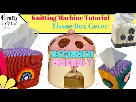Beginner Friendly Knitting Machine Tissue Box Cover Tutorial