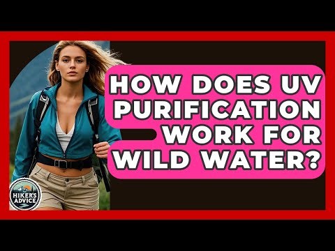 How Does UV Purification Work For Wild Water? - The Hiker's Advice