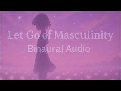 Let Go of Masculinity | Binaural Audio for Feminine Transformation