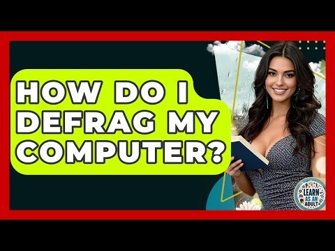 How Do I Defrag My Computer? - Learn As An Adult