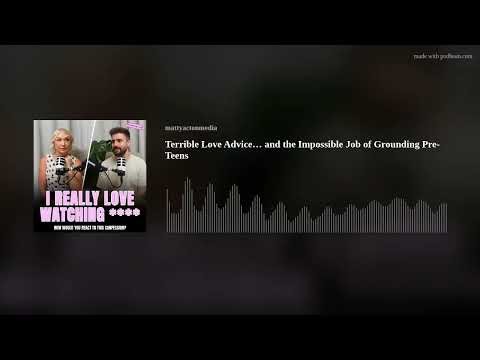 Terrible Love Advice… and the Impossible Job of Grounding Pre-Teens