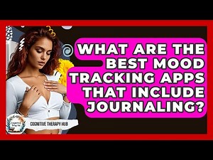 What Are The Best Mood Tracking Apps That Include Journaling? - Cognitive Therapy Hub