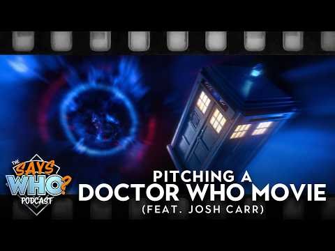 Pitching a Doctor Who Movie (feat. Josh Carr) | The Says WHO Podcast #57