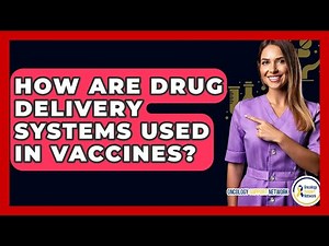 How Are Drug Delivery Systems Used In Vaccines? - Oncology Support Network