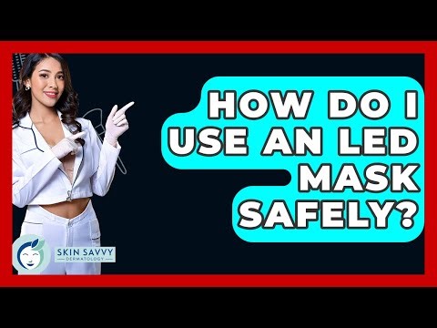 How Do I Use An LED Mask Safely? - Skin Savvy Dermatology