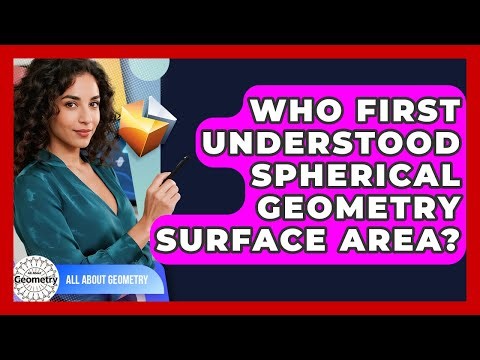 Who First Understood Spherical Geometry Surface Area? - All About Geometry