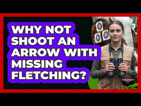 Why Not Shoot An Arrow With Missing Fletching?